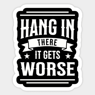 Hang In There It Gets Worse Sarcasm Funny Sticker